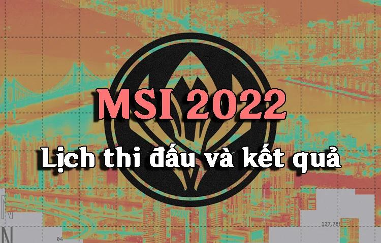Lịch thi đấu Msi 2022